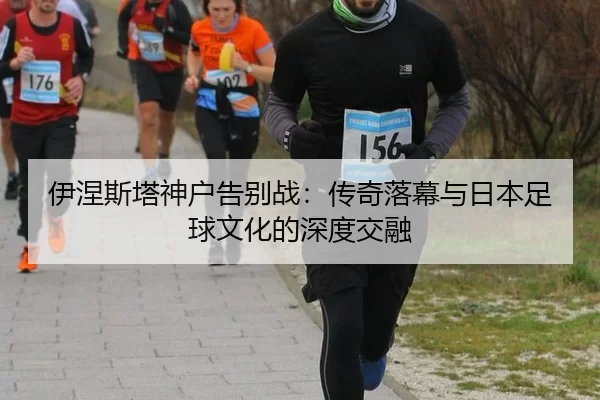 yi-nie-si-ta-shen-hu-gao-bie-zhan-chuan-qi-luo-mu-yu-ri-ben-zu-qiu-wen-hua-de-shen-du-jiao-rong-3-642.jpg